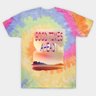 GOOD TIMES AHEAD T-Shirt